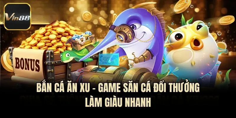 Bắn Cá Ăn Xu - Game Săn Cá Đổi Thưởng Làm Giàu Nhanh