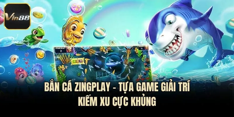Bắn Cá Zingplay - Tựa Game Giải Trí Kiếm Xu Cực Khủng