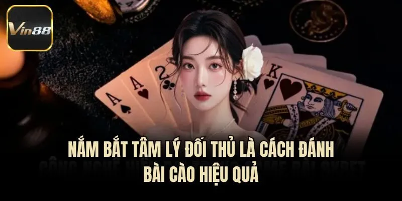 Nắm bắt tâm lý đối thủ là cách đánh bài cào hiệu quả