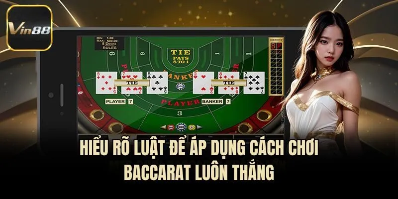Hiểu rõ luật để áp dụng cách chơi baccarat luôn thắng
