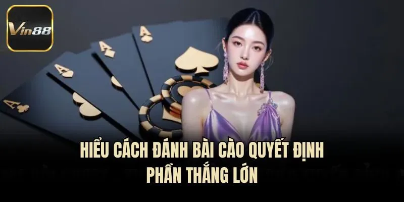 Hiểu cách đánh bài cào quyết định phần thắng lớn