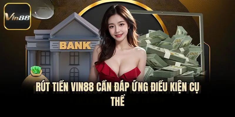 Rút tiền Vin88 cần đáp ứng điều kiện cụ thể