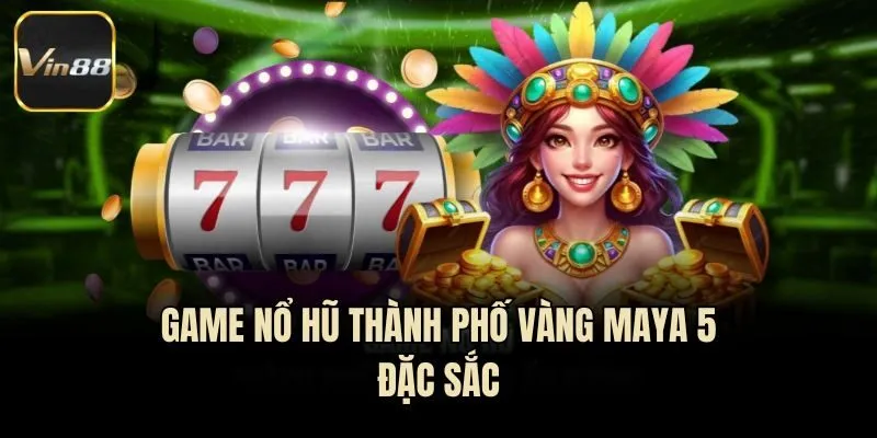 Game nổ hũ Thành Phố Vàng Maya 5 đặc sắc