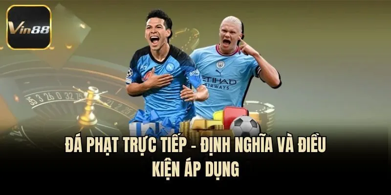 Đá phạt trực tiếp - Định nghĩa và điều kiện áp dụng