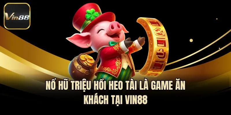 Nổ hũ Triệu hồi Heo tài là game ăn khách tại Vin88