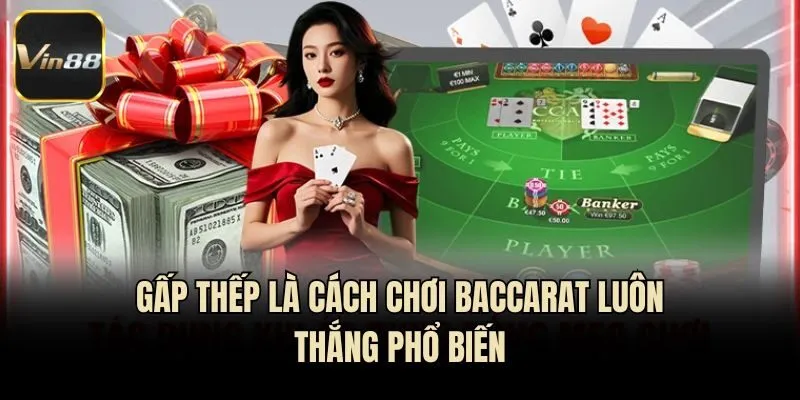 Gấp thếp là cách chơi baccarat luôn thắng phổ biến