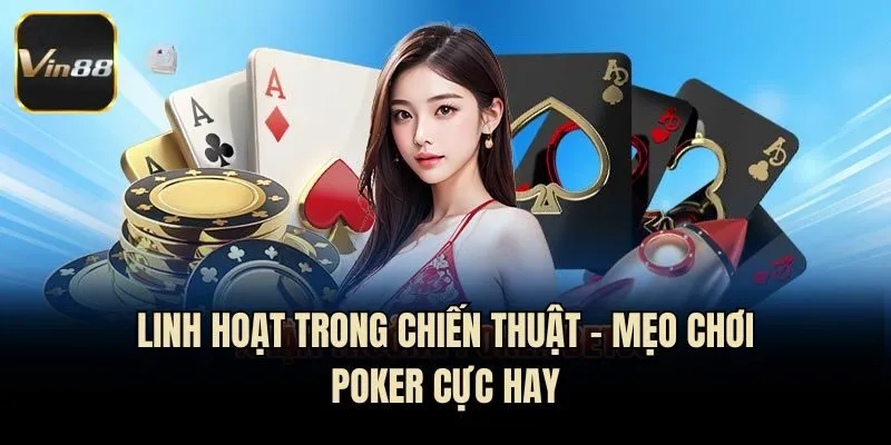 Linh hoạt trong chiến thuật - Mẹo chơi Poker cực hay