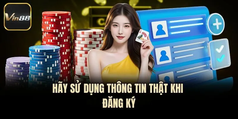 Hãy sử dụng thông tin thật khi đăng ký