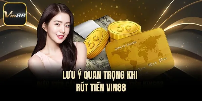 Lưu ý quan trọng khi rút tiền Vin88