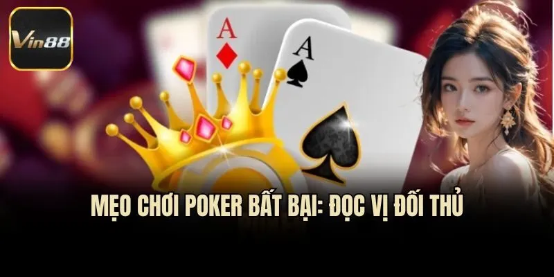Mẹo chơi Poker bất bại: Đọc vị đối thủ