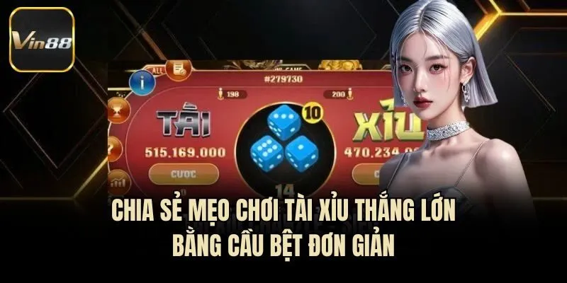 Chia sẻ mẹo chơi tài xỉu thắng lớn bằng cầu bệt đơn giản