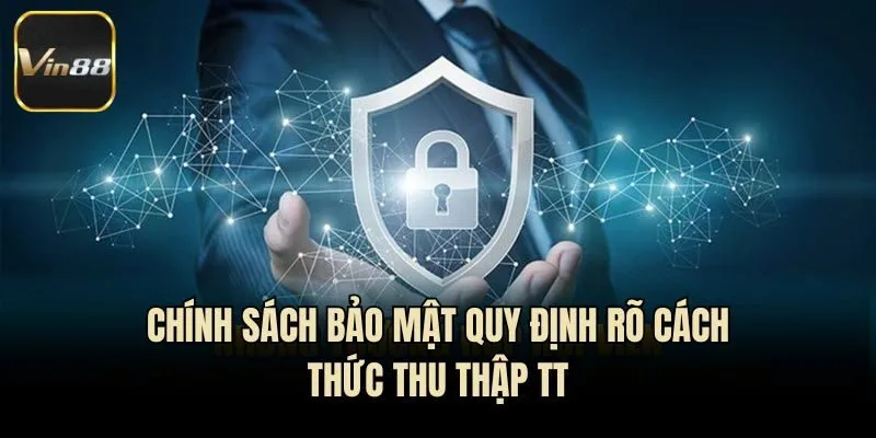 Chính sách bảo mật quy định rõ cách thức thu thập TT