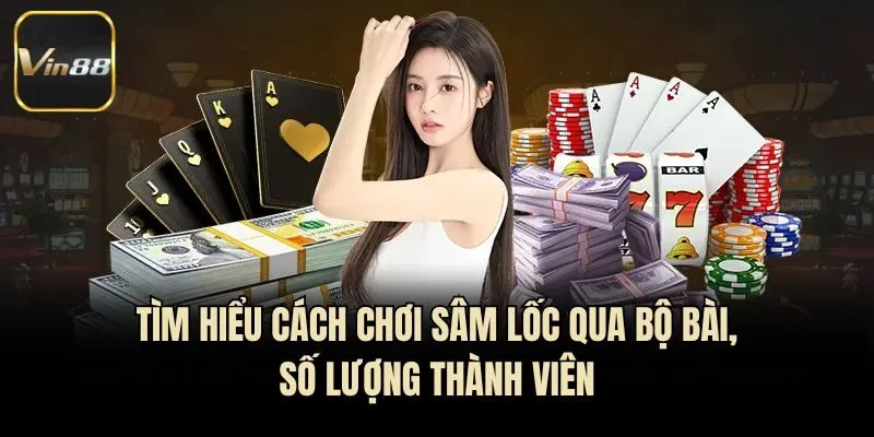 Tìm hiểu cách chơi Sâm Lốc qua bộ bài, số lượng thành viên