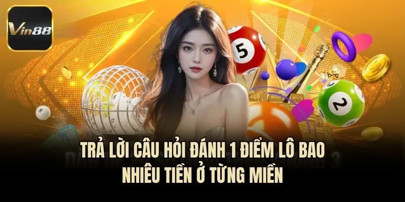 Trả lời câu hỏi đánh 1 điểm lô bao nhiêu tiền ở từng miền